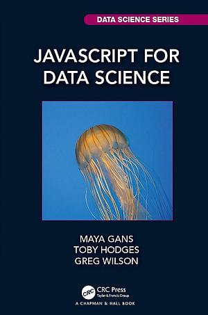JavaScript for Data Science by Maya Gans, Toby Hodges, Greg Wilson
