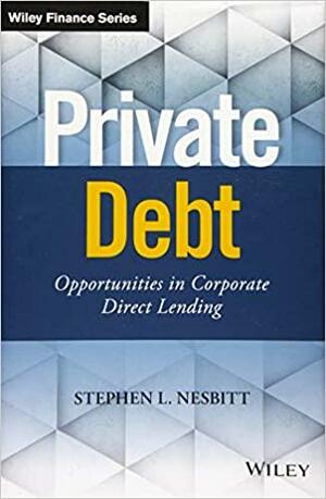 Private Debt: Opportunities in Corporate Direct Lending by Roger Cheng, Stephen W Nesbitt, Jonathan Bock