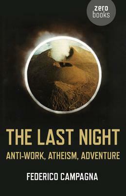 The Last Night: Anti-Work, Atheism, Adventure by Federico Campagna