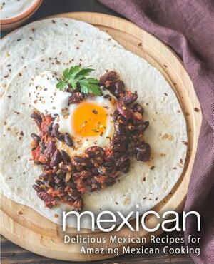 Mexican: Delicious Mexican Recipes for Amazing Mexican Cooking by Booksumo Press