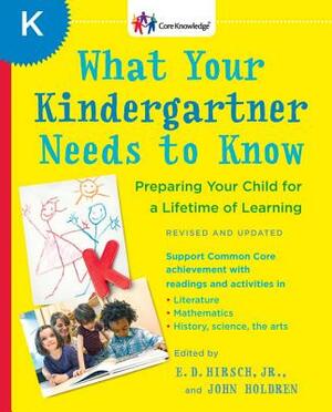 What Your Kindergartner Needs to Know: Preparing Your Child for a Lifetime of Learning by John Holdren, E.D. Hirsch Jr.