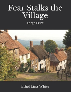 Fear Stalks the Village: Large Print by Ethel Lina White