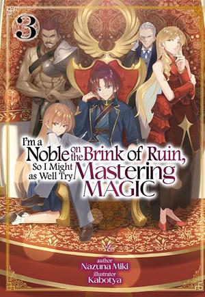 I'm a Noble on the Brink of Ruin, So I Might as Well Try Mastering Magic: Volume 3 by Nazuna Miki