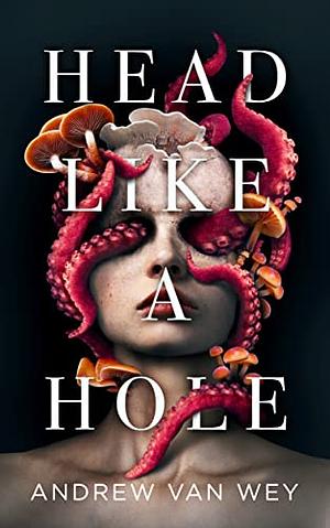 Head Like a Hole: A Novel of Horror by Andrew Van Wey