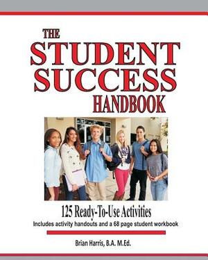 The Student Success Handbook: 125 ready-to-use classroom activities to promote student success along with the black-line masters for an accompanying by Brian Harris