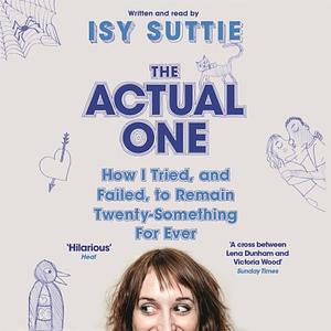 The Actual One: How I tried, and failed, to remain twenty-something for ever by Isy Suttie