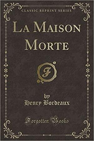 La Maison Morte by Henry Bordeaux