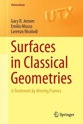 Surfaces in Classical Geometries: A Treatment by Moving Frames by Emilio Musso, Gary R. Jensen, Lorenzo Nicolodi