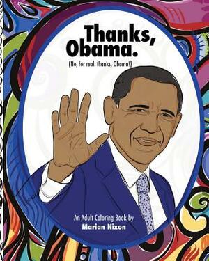 Thanks, Obama: (No, really: Thanks Obama!) by Marian Nixon