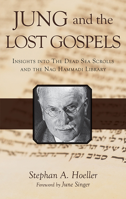Jung and the Lost Gospels: Insights Into the Dead Sea Scrolls and the Nag Hammadi Library by Stephan A. Hoeller