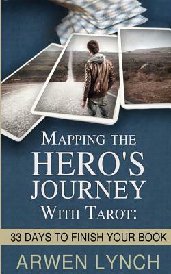 Mapping the Hero's Journey With Tarot: 33 Days To Finish Your Book by Arwen Lynch