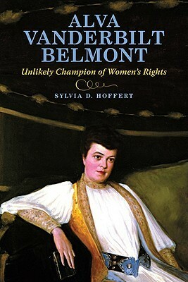 Alva Vanderbilt Belmont: Unlikely Champion of Women's Rights by Sylvia D. Hoffert