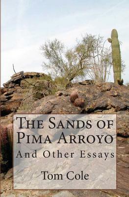 The Sands of Pima Arroyo: And Other Essays by Tom Cole