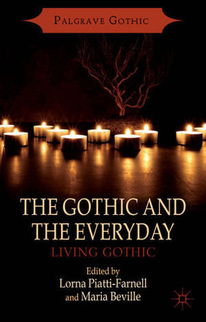 The Gothic and the Everyday: Living Gothic by Lorna Piatti-Farnell, Maria Beville