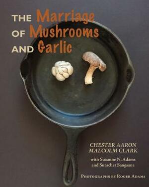 The Marriage of Mushrooms and Garlic by Chester Aaron, Malcolm Clark