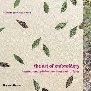 The Art of Embroidery: Inspirational Stitches, Textures and Surfaces by Sheila Paine, Françoise Tellier-Loumagne