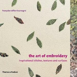 The Art of Embroidery: Inspirational Stitches, Textures and Surfaces by Françoise Tellier-Loumagne, Sheila Paine