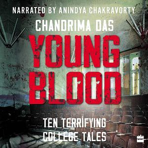 Young Blood: Ten Terrifying College Tales by Chandrima Das
