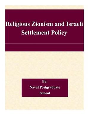 Religious Zionism and Israeli Settlement Policy by Naval Postgraduate School