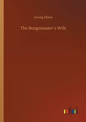 The Burgomaster´s Wife by Georg Ebers