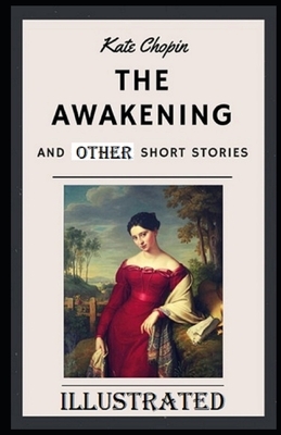 The Awakening & Other Short Stories Illustrated by Kate Chopin