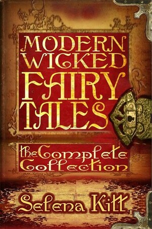 Modern Wicked Fairy Tales: The Complete Collection by Selena Kitt