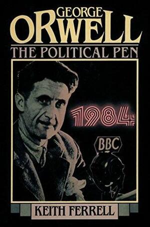George Orwell: The Political Pen by Keith Ferrell
