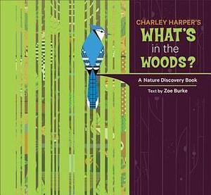 Charley Harper's What's in the Woods? by Zoe Burke, Charley Harper