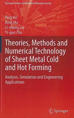 Theories, Methods and Numerical Technology of Sheet Metal Cold and Hot Forming: Analysis, Simulation and Engineering Applications by Ning Ma, Ping Hu, Li-Zhong Liu