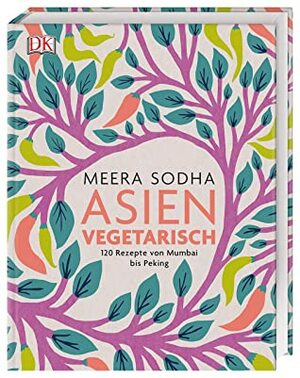 Asien vegetarisch: 120 Rezepte von Mumbai bis Peking by Meera Sodha