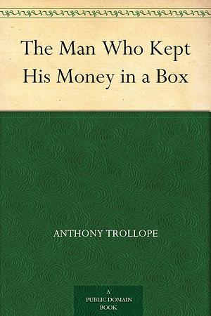 The Man Who Kept His Money in a Box by Anthony Trollope