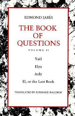 The Book of Questions: Volume II IV. Yael, V. Elya, VI. Aely, VII. El, Or the Last Book by Edmond Jabès, Rosmarie Waldrop