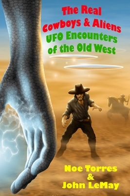The Real Cowboys & Aliens, 2nd Edition: UFO Encounters of the Old West by John Lemay