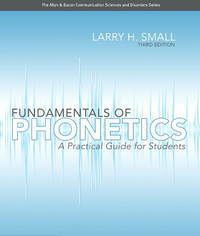 Fundamentals of Phonetics: A Practical Guide for Students by Larry H. Small