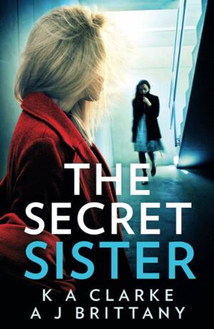 The Secret Sister by K A Clarke, A.J. Brittany
