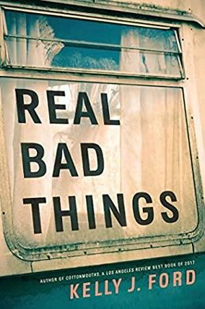 Real Bad Things by Kelly J. Ford