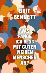 Was fange ich bloß mit guten weißen Menschen an? by Brit Bennett