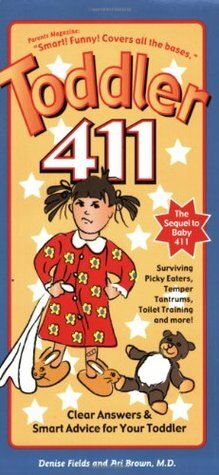 Toddler 411: Clear Answers & Smart Advice for Your Toddler by Ari Brown, Denise Fields