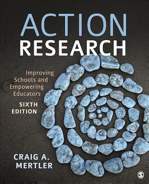 Action Research: Improving Schools and Empowering Educators by Craig a. Mertler