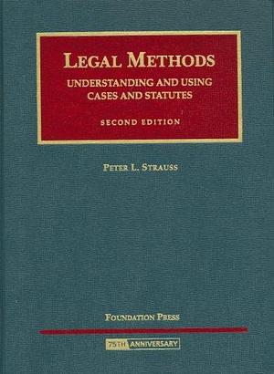 Legal Methods: Understanding and Using Cases and Statutes by Peter L. Strauss