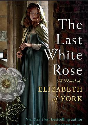 The Last White Rose: A Novel of Elizabeth of York by Alison Weir