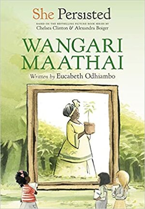 She Persisted: Wangari Maathai by Eucabeth Odhiambo