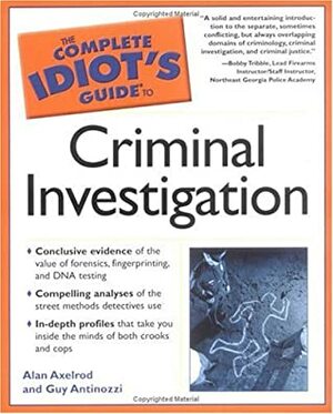 The Complete Idiot's Guide to Criminal Investigation by Alan Axelrod, Guy Antinozzi