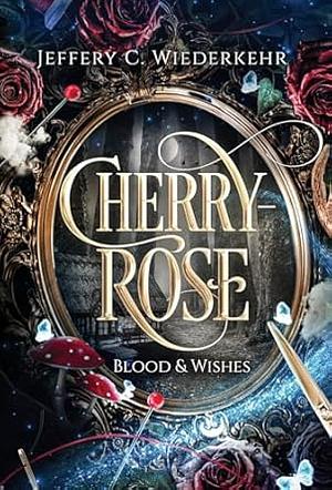 Cherry-Rose: Blood & Wishes by Jeffery C. Wiederkehr