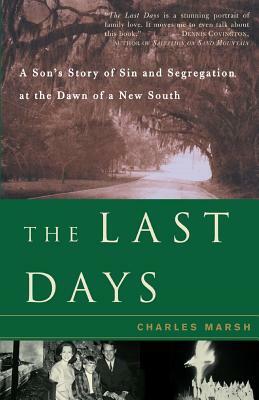 The Last Days: A Son's Story Of Sin And Segregation At The Dawn Of A New South by Charles Marsh