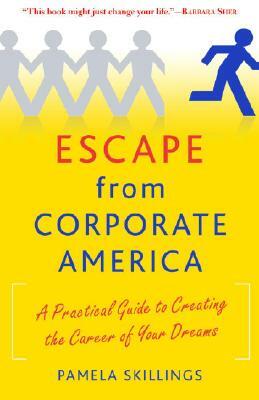 Escape from Corporate America: A Practical Guide to Creating the Career of Your Dreams by Pamela Skillings