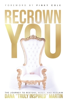 Recrown You: The journey to restore, reset, and reclaim by Dana Martin