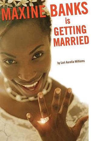 Maxine Banks Is Getting Married by Lori Aurelia Williams, Lori Aurelia Williams