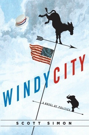 Windy City: A Novel of Politics by Scott Simon