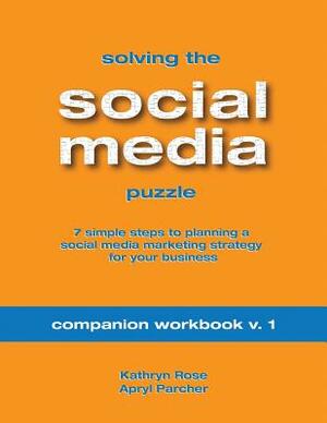 Solving the Social Media Puzzle Companion Workbook V.1 by Kathryn Rose, Apryl Parcher